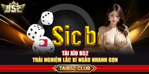 Tài Xỉu B52 - Trải Nghiệm Lắc Xí Ngầu Nhanh Gọn