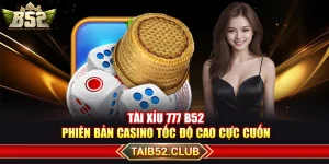 Tài Xỉu 777 B52 – Phiên Bản Casino Tốc Độ Cao Cực Cuốn